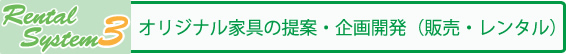 Rental System3 オリジナル家具の提案・企画開発（販売・レンタル）